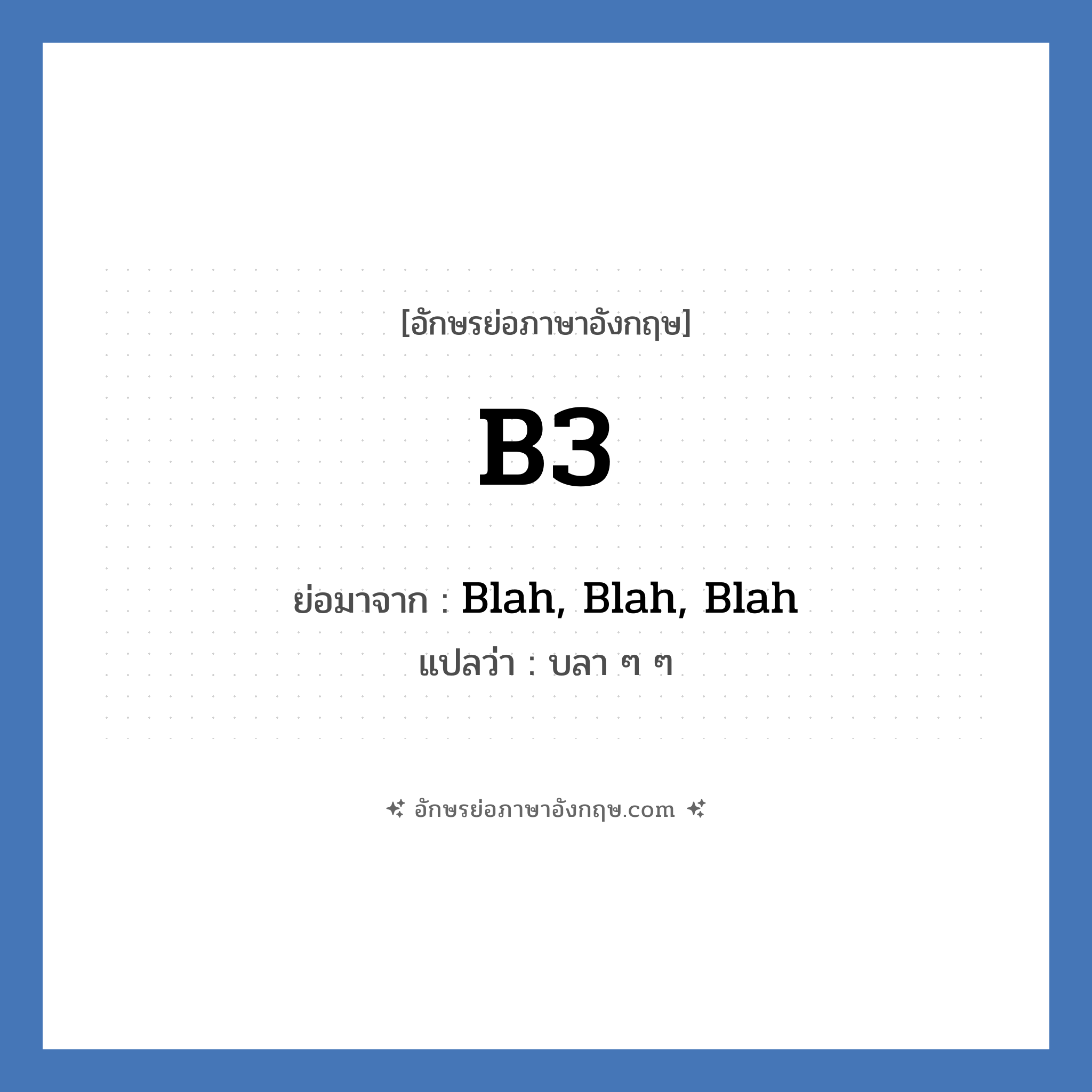 B3 ย่อมาจาก? แปลว่า?, อักษรย่อภาษาอังกฤษ B3 ย่อมาจาก Blah, Blah, Blah แปลว่า บลา ๆ ๆ