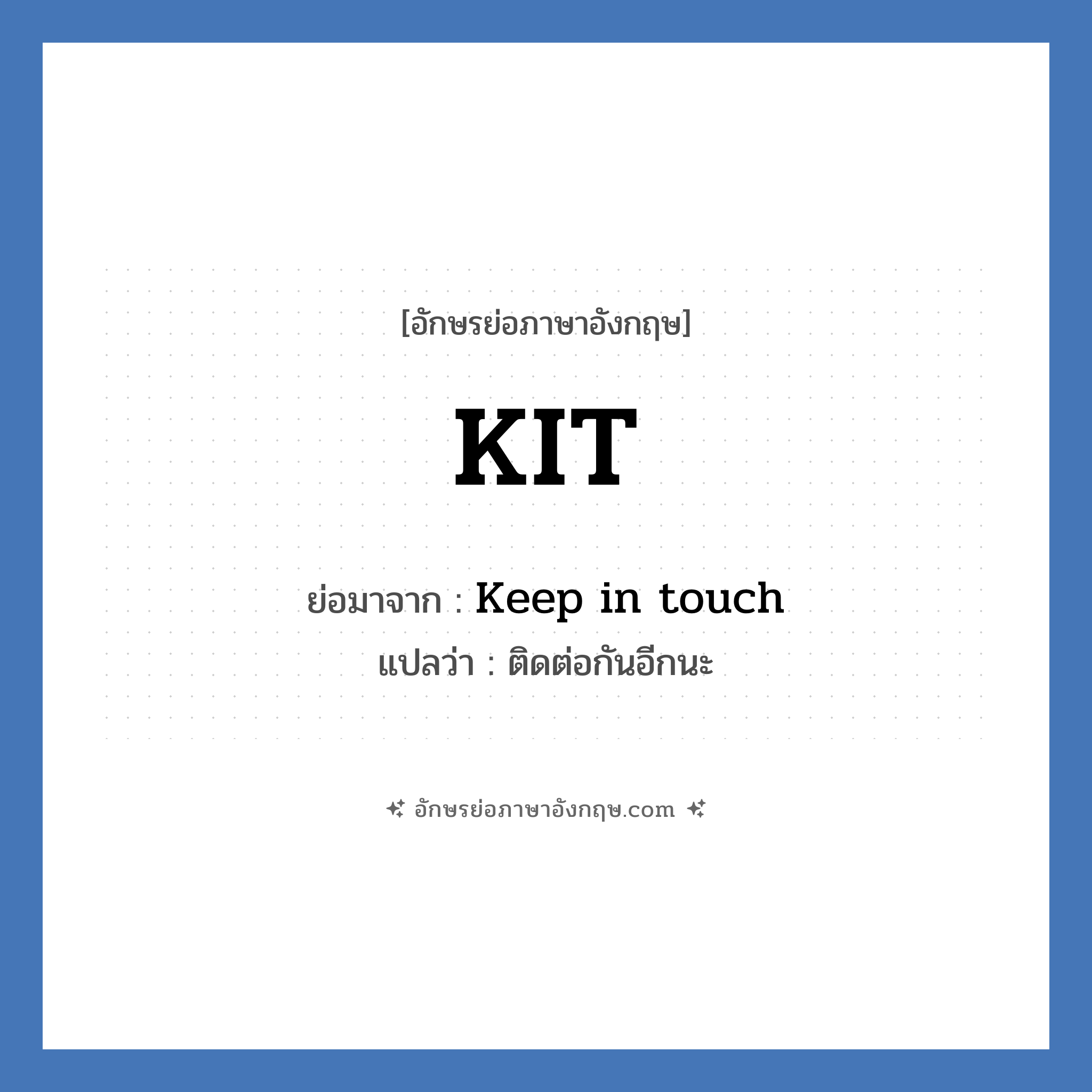 KIT ย่อมาจาก? แปลว่า?, อักษรย่อภาษาอังกฤษ KIT ย่อมาจาก Keep in touch แปลว่า ติดต่อกันอีกนะ