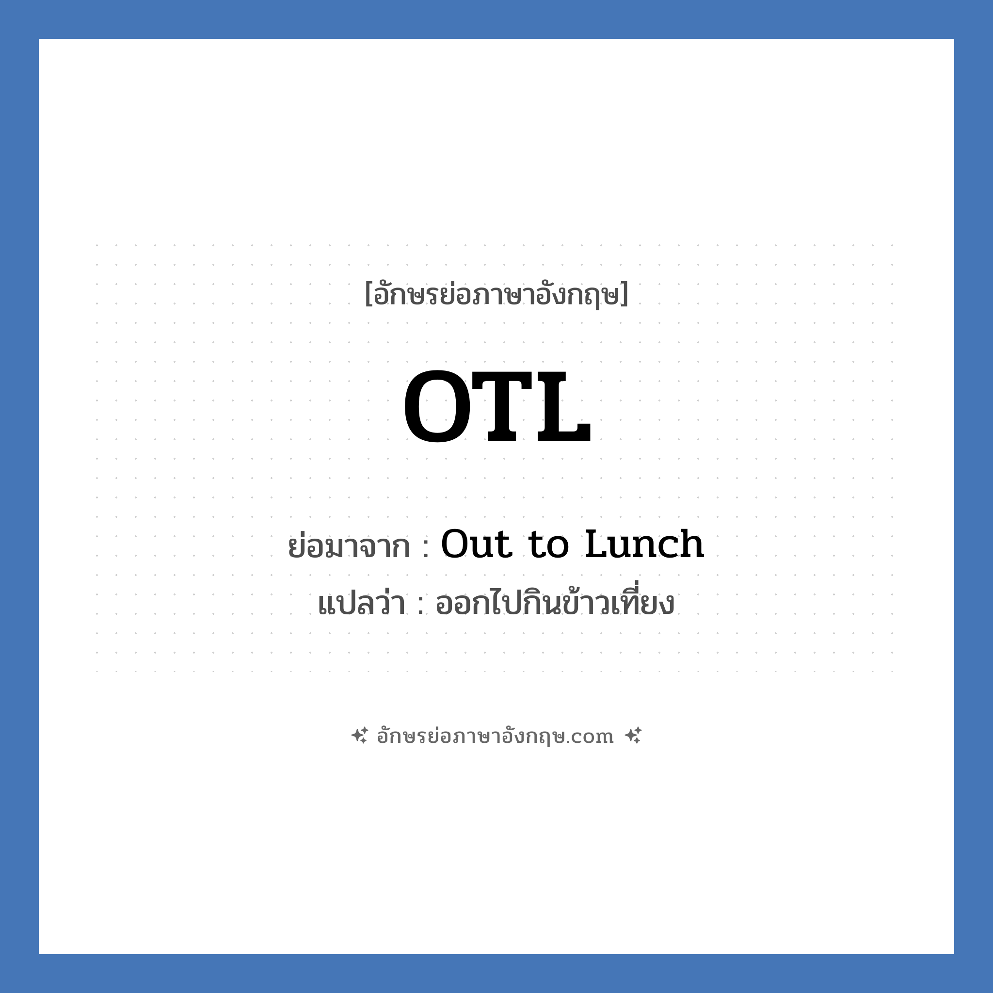 OTL ย่อมาจาก? แปลว่า?, อักษรย่อภาษาอังกฤษ OTL ย่อมาจาก Out to Lunch แปลว่า ออกไปกินข้าวเที่ยง