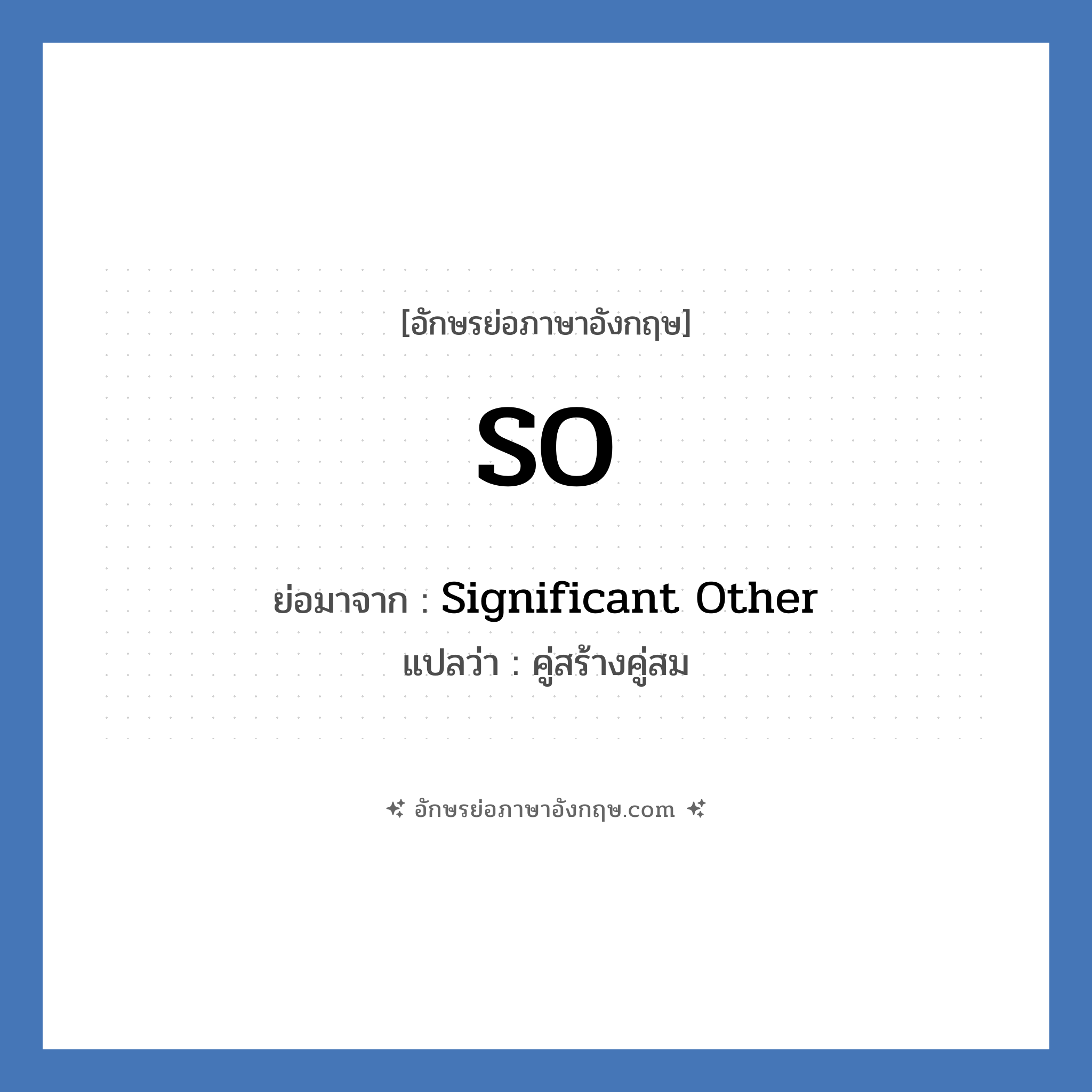 SO ย่อมาจาก? แปลว่า?, อักษรย่อภาษาอังกฤษ SO ย่อมาจาก Significant Other แปลว่า คู่สร้างคู่สม
