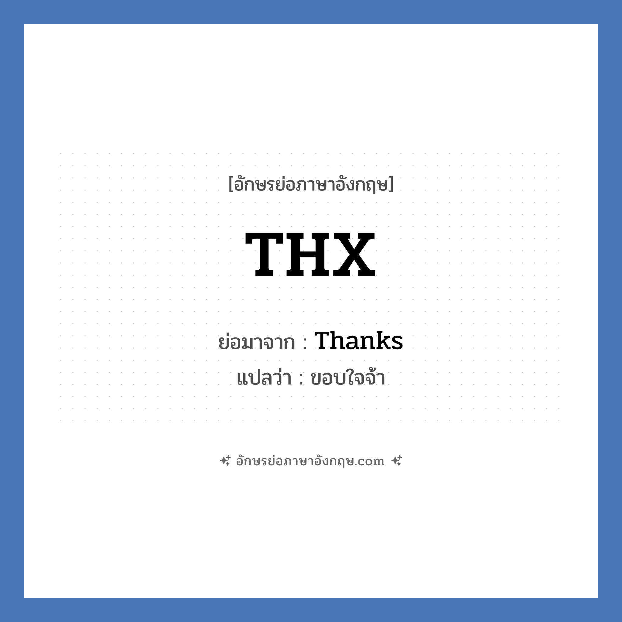THX ย่อมาจาก? แปลว่า?, อักษรย่อภาษาอังกฤษ THX ย่อมาจาก Thanks แปลว่า ขอบใจจ้า