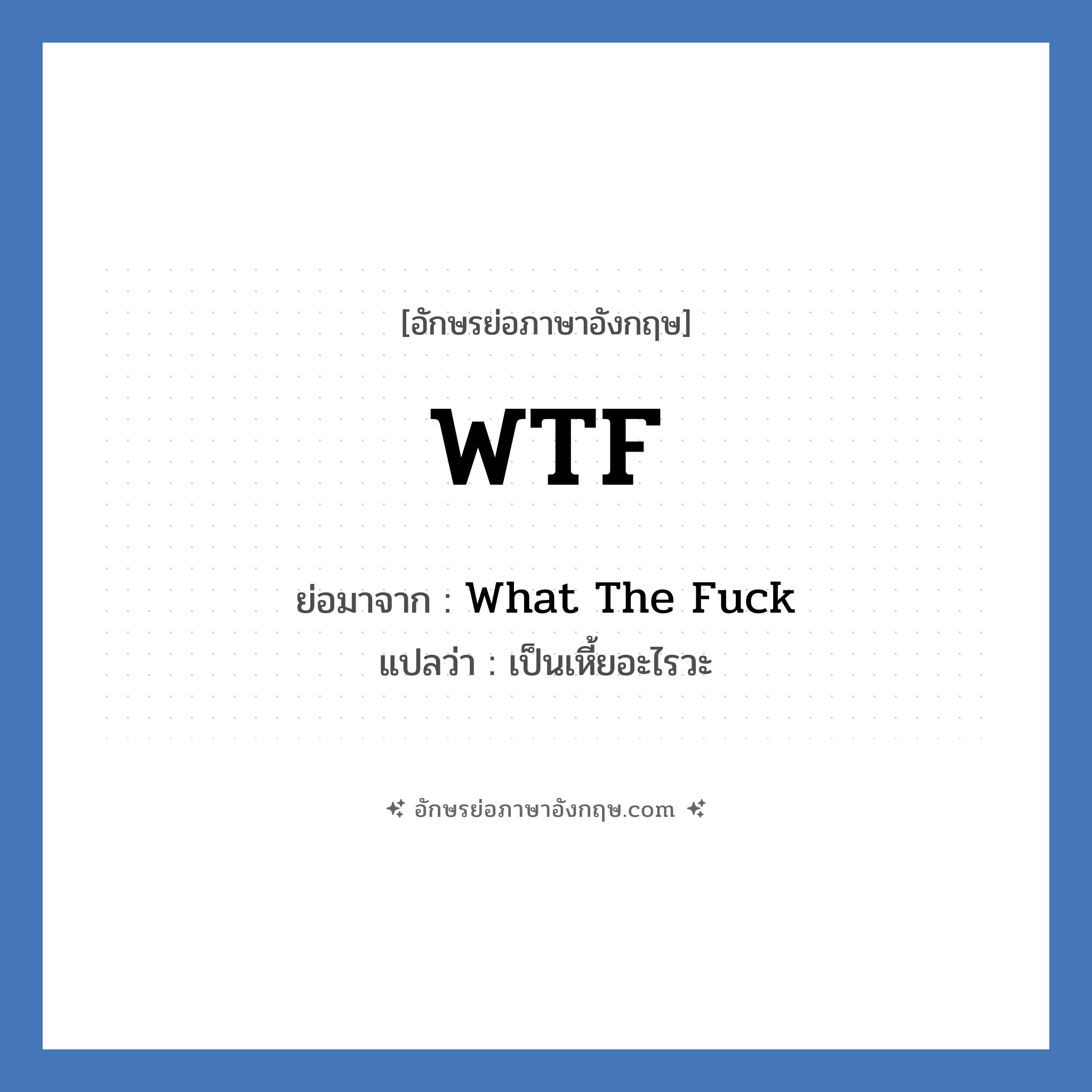 WTF ย่อมาจาก? แปลว่า?, อักษรย่อภาษาอังกฤษ WTF ย่อมาจาก What The Fuck แปลว่า เป็นเหี้ยอะไรวะ