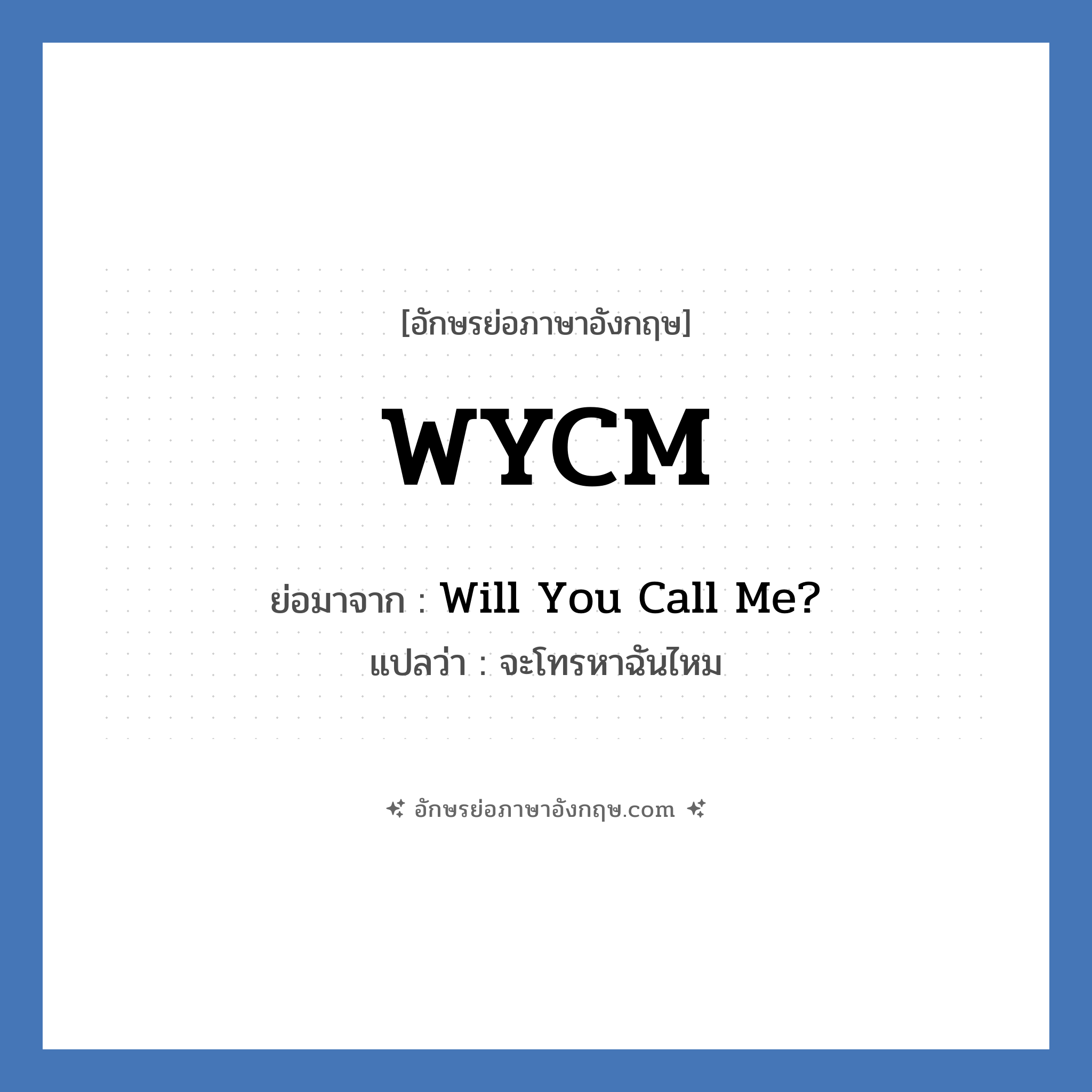 WYCM ย่อมาจาก? แปลว่า?, อักษรย่อภาษาอังกฤษ WYCM ย่อมาจาก Will You Call Me? แปลว่า จะโทรหาฉันไหม